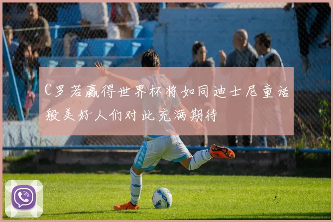 C罗若赢得世界杯将如同迪士尼童话般美好人们对此充满期待